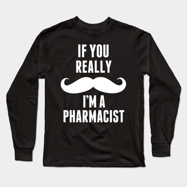 If You Really I’m A Pharmacist – T & Accessories Long Sleeve T-Shirt by roxannemargot